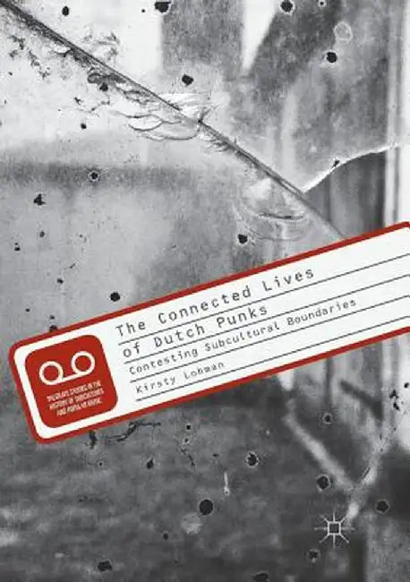 The Connected Lives of Dutch Punks: Contesting Subcultural Boundaries by Kirsty Lohman