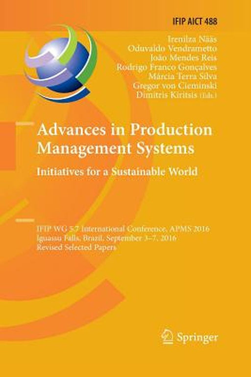 Advances in Production Management Systems. Initiatives for a Sustainable World: Ifip Wg 5.7 International Conference, Apms 2016, Iguassu Falls, Brazil by Irenilza Nääs