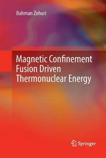 Magnetic Confinement Fusion Driven Thermonuclear Energy by Bahman Zohuri