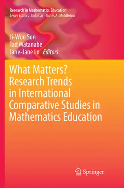 What Matters? Research Trends in International Comparative Studies in Mathematics Education by Ji-Won Son