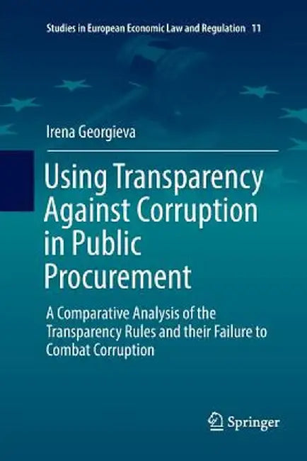 Using Transparency Against Corruption in Public Procurement: A Comparative Analysis of the Transparency Rules and Their Failure to Combat Corruption by Irena Georgieva