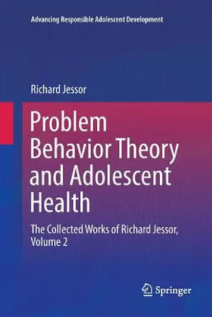 Problem Behavior Theory and Adolescent Health: The Collected Works of Richard Jessor, Volume 2 by Richard Jessor