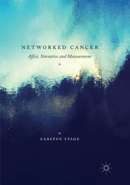 Networked Cancer: Affect, Narrative and Measurement by Carsten Stage