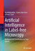 Artificial Intelligence in Label-Free Microscopy: Biological Cell Classification by Time Stretch by Ata Mahjoubfar