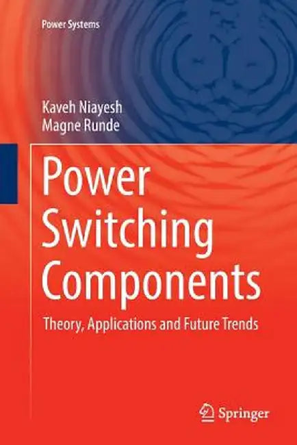 Power Switching Components: Theory, Applications and Future Trends by Kaveh Niayesh
