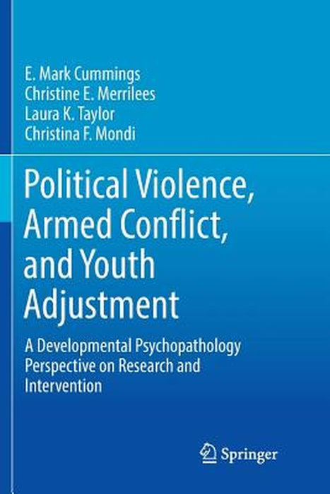 Political Violence, Armed Conflict, and Youth Adjustment: A Developmental Psychopathology Perspective on Research and Intervention by E. Mark Cummings