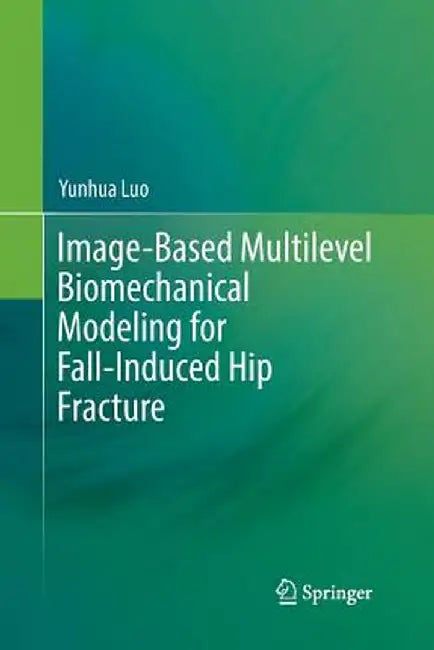 Image-Based Multilevel Biomechanical Modeling for Fall-Induced Hip Fracture by Yunhua Luo