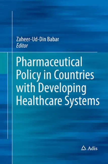Pharmaceutical Policy in Countries with Developing Healthcare Systems by Zaheer-Ud-Din Babar