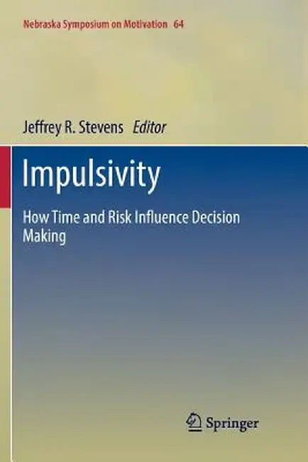 Impulsivity: How Time and Risk Influence Decision Making by Jeffrey R. Stevens