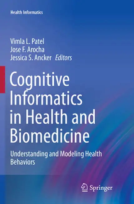 Cognitive Informatics in Health and Biomedicine: Understanding and Modeling Health Behaviors by Vimla L. Patel