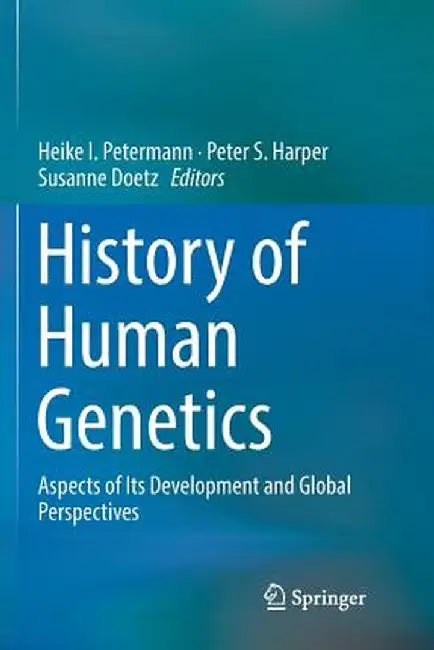 History of Human Genetics: Aspects of Its Development and Global Perspectives by Heike I. Petermann