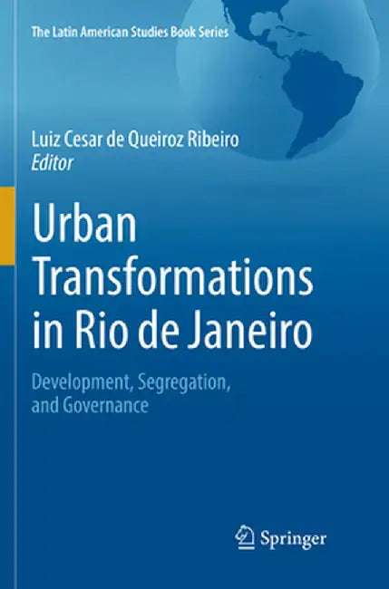 Urban Transformations in Rio de Janeiro: Development, Segregation, and Governance by Luiz Cesar De Queiroz Ribeiro