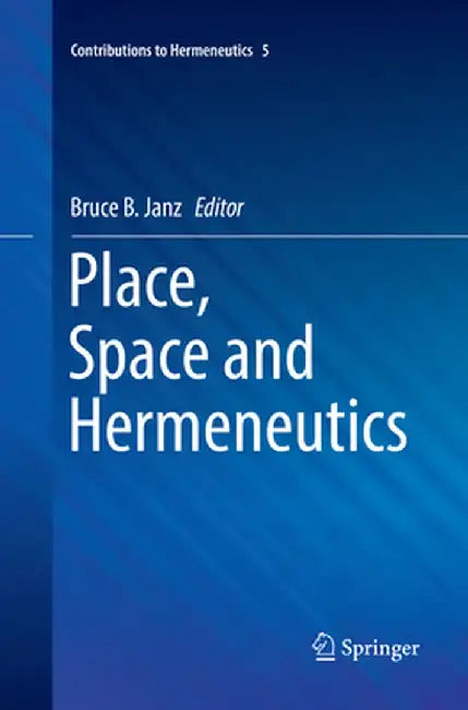 Place, Space and Hermeneutics by Bruce B. Janz