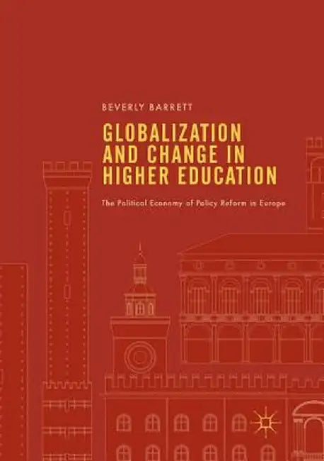 Globalization and Change in Higher Education: The Political Economy of Policy Reform in Europe by Beverly Barrett