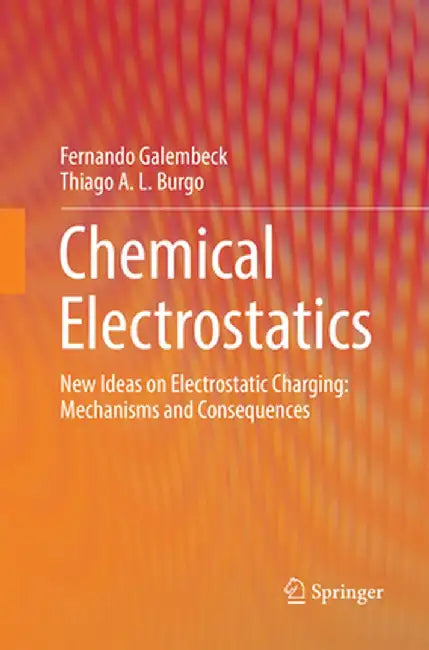 Chemical Electrostatics: New Ideas on Electrostatic Charging: Mechanisms and Consequences by Fernando Galembeck