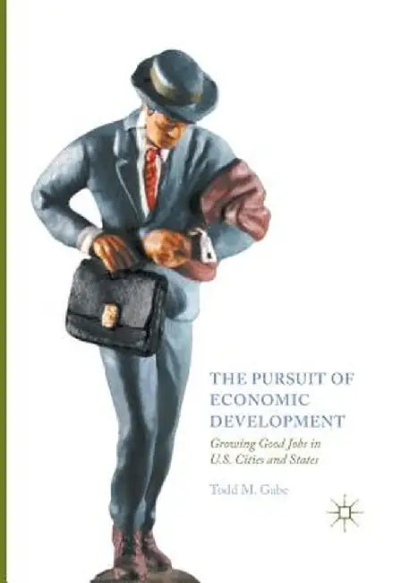 The Pursuit of Economic Development: Growing Good Jobs in U.S. Cities and States by Todd M. Gabe