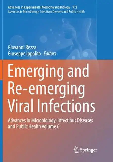 Emerging and Re-Emerging Viral Infections: Advances in Microbiology, Infectious Diseases and Public Health Volume 6 by Giovanni Rezza