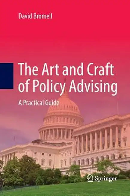 The Art and Craft of Policy Advising: A Practical Guide by David Bromell