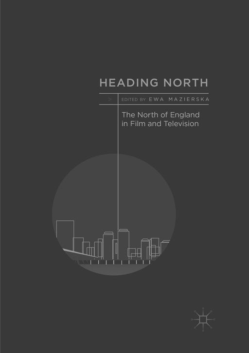 Heading North: The North of England in Film and Television by Ewa Mazierska
