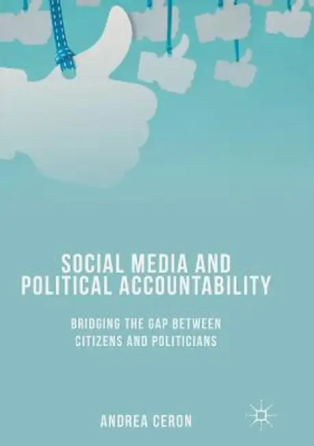 Social Media and Political Accountability: Bridging the Gap Between Citizens and Politicians by Andrea Ceron
