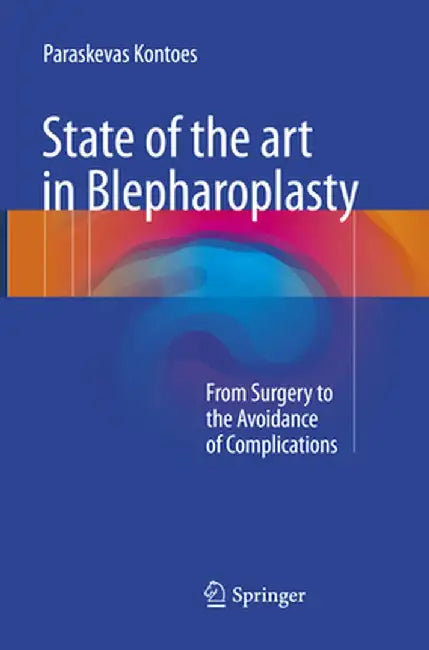 State of the Art in Blepharoplasty: From Surgery to the Avoidance of Complications by Paraskevas Kontoes