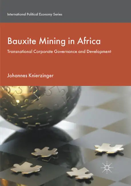 Bauxite Mining in Africa: Transnational Corporate Governance and Development by Johannes Knierzinger