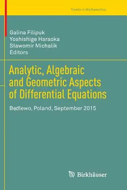 Analytic, Algebraic and Geometric Aspects of Differential Equations: Będlewo, Poland, September 2015 by Galina Filipuk