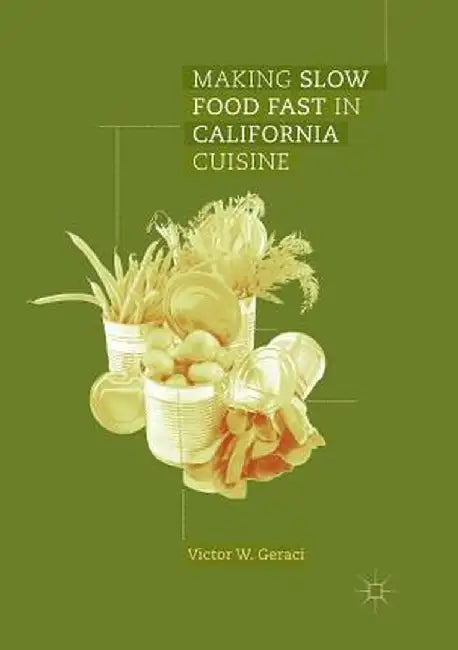 Making Slow Food Fast in California Cuisine by Victor W. Geraci