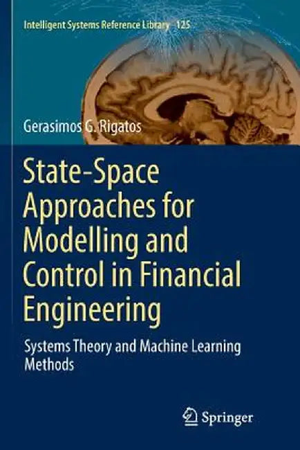 State-Space Approaches for Modelling and Control in Financial Engineering: Systems Theory and Machine Learning Methods by Gerasimos G. Rigatos
