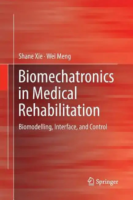 Biomechatronics in Medical Rehabilitation: Biomodelling, Interface, and Control by Xie