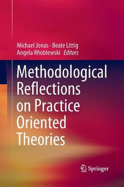 Methodological Reflections on Practice Oriented Theories by Michael Jonas