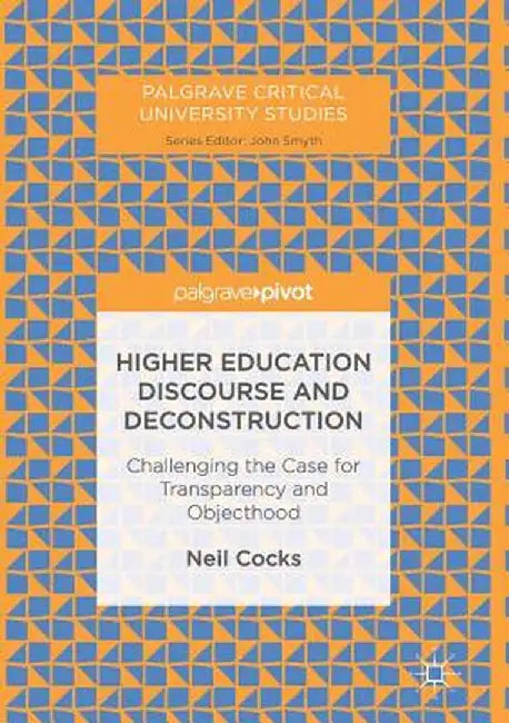 Higher Education Discourse and Deconstruction: Challenging the Case for Transparency and Objecthood by Neil Cocks