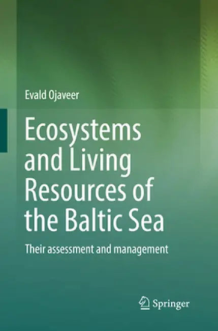 Ecosystems and Living Resources of the Baltic Sea: Their Assessment and Management by Evald Ojaveer
