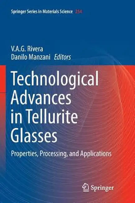 Technological Advances in Tellurite Glasses: Properties, Processing, and Applications by V. A. G. Rivera