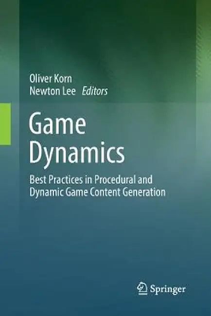 Game Dynamics: Best Practices in Procedural and Dynamic Game Content Generation by Oliver Korn