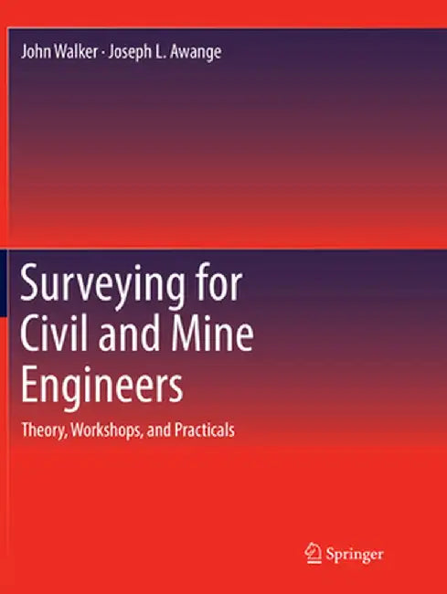 Surveying for Civil and Mine Engineers: Theory, Workshops, and Practicals by John Walker
