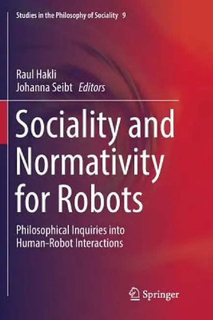 Sociality and Normativity for Robots: Philosophical Inquiries Into Human-Robot Interactions by Raul Hakli