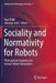 Sociality and Normativity for Robots: Philosophical Inquiries Into Human-Robot Interactions by Raul Hakli