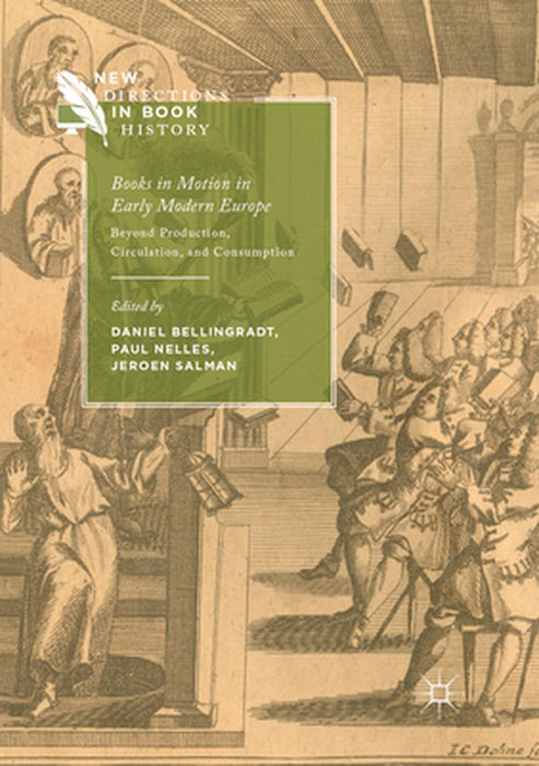 Books in Motion in Early Modern Europe: Beyond Production, Circulation and Consumption by Daniel Bellingradt
