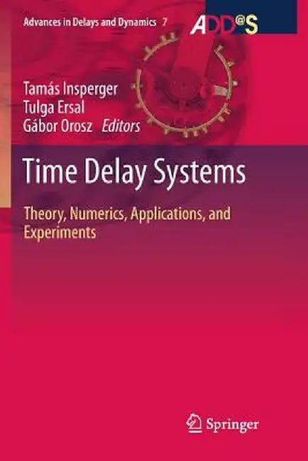Time Delay Systems: Theory, Numerics, Applications, and Experiments by Tamás Insperger