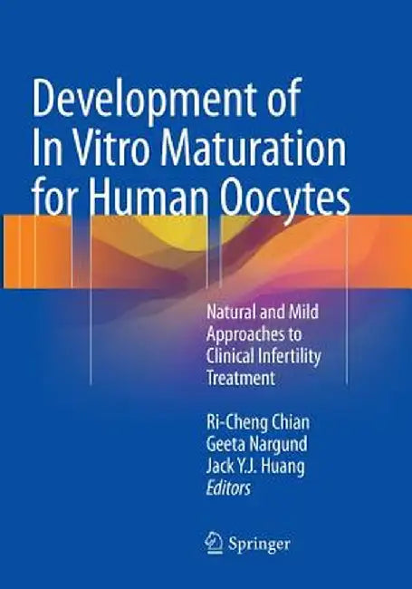 Development of in Vitro Maturation for Human Oocytes: Natural and Mild Approaches to Clinical Infertility Treatment by Ri-Cheng Chian