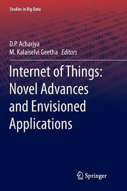 Internet of Things: Novel Advances and Envisioned Applications by D. P. Acharjya