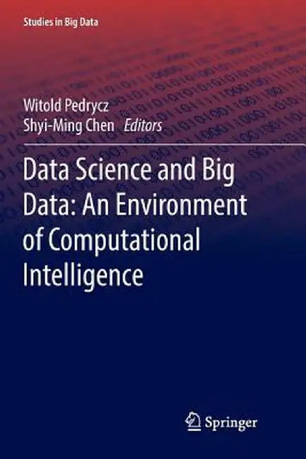 Data Science and Big Data: An Environment of Computational Intelligence by Witold Pedrycz