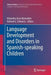 Language Development and Disorders in Spanish-Speaking Children by Alejandra Auza Benavides