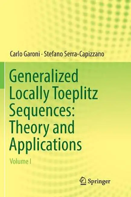 Generalized Locally Toeplitz Sequences: Theory and Applications: Volume I by Carlo Garoni