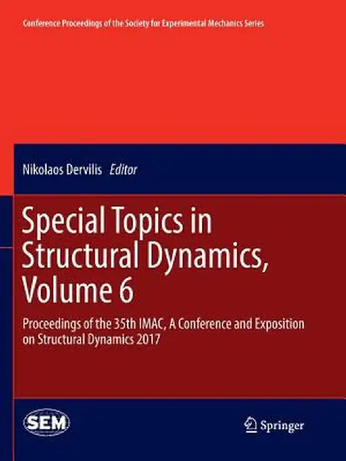 Special Topics in Structural Dynamics, Volume 6: Proceedings of the 35th Imac, a Conference and Exposition on Structural Dynamics 2017 by Nikolaos Dervilis