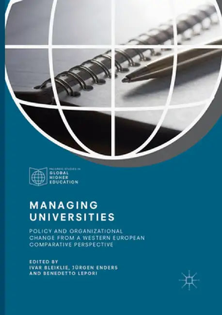 Managing Universities: Policy and Organizational Change from a Western European Comparative Perspective by Ivar Bleiklie