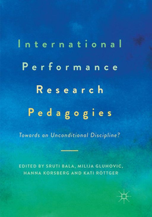 International Performance Research Pedagogies: Towards an Unconditional Discipline? by Sruti Bala