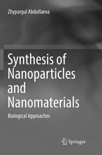 Synthesis of Nanoparticles and Nanomaterials: Biological Approaches by Zhypargul Abdullaeva