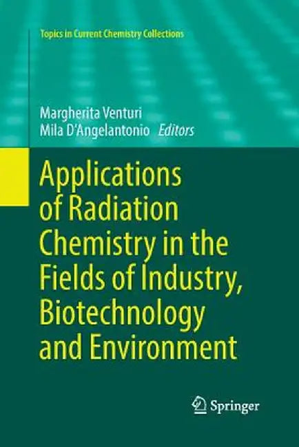 Applications of Radiation Chemistry in the Fields of Industry, Biotechnology and Environment by Margherita Venturi